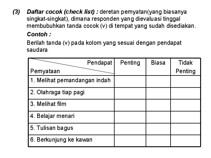 (3) Daftar cocok (check list) : deretan pernyatan(yang biasanya singkat-singkat), dimana responden yang dievaluasi