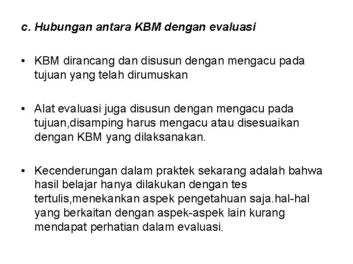 c. Hubungan antara KBM dengan evaluasi • KBM dirancang dan disusun dengan mengacu pada