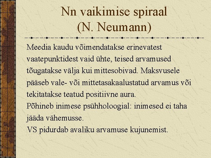 Nn vaikimise spiraal (N. Neumann) Meedia kaudu võimendatakse erinevatest vaatepunktidest vaid ühte, teised arvamused