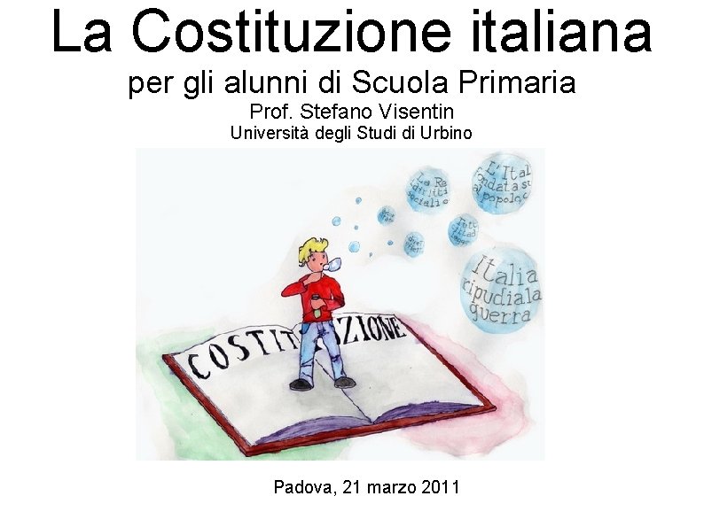 La Costituzione italiana per gli alunni di Scuola Primaria Prof. Stefano Visentin Università degli
