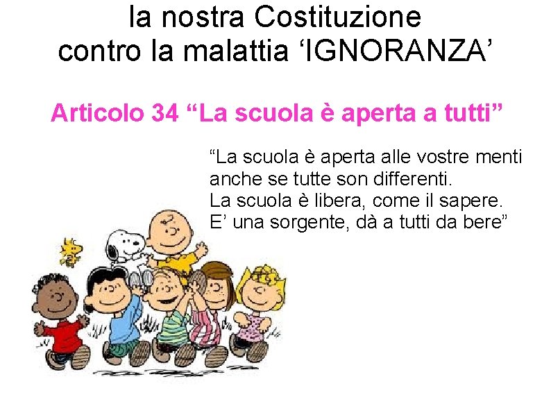 la nostra Costituzione contro la malattia ‘IGNORANZA’ Articolo 34 “La scuola è aperta a