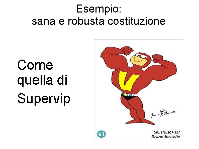 Esempio: sana e robusta costituzione Come quella di Supervip 