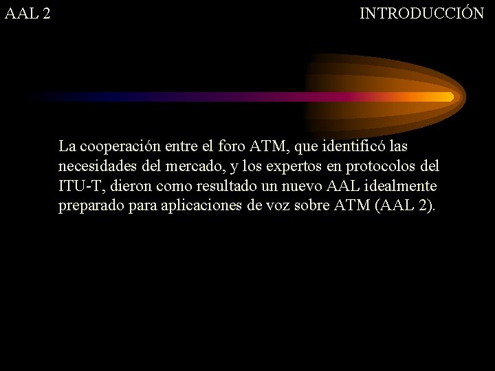 AAL 2 INTRODUCCIÓN La cooperación entre el foro ATM, que identificó las necesidades del