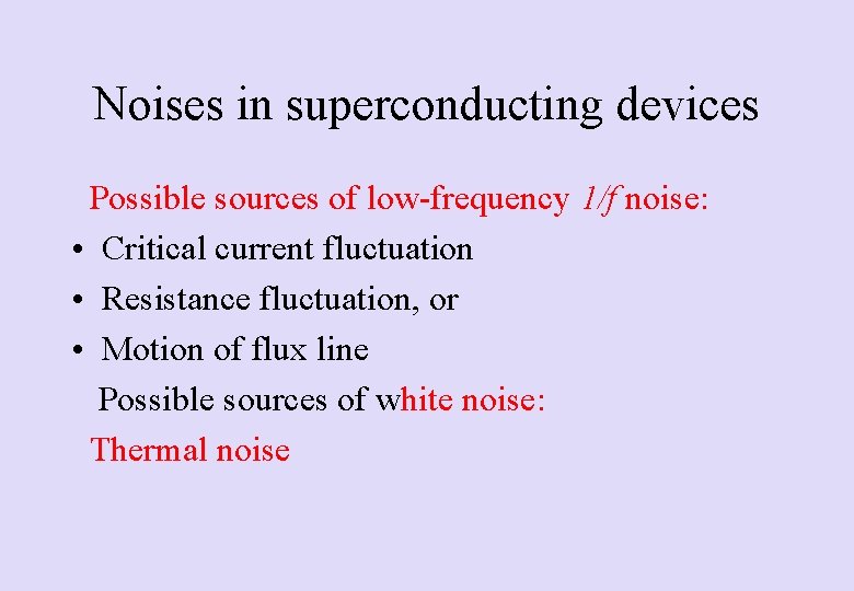 Noises in superconducting devices Possible sources of low-frequency 1/f noise: • Critical current fluctuation Noises in superconducting devices Possible sources of low-frequency 1/f noise: • Critical current fluctuation
