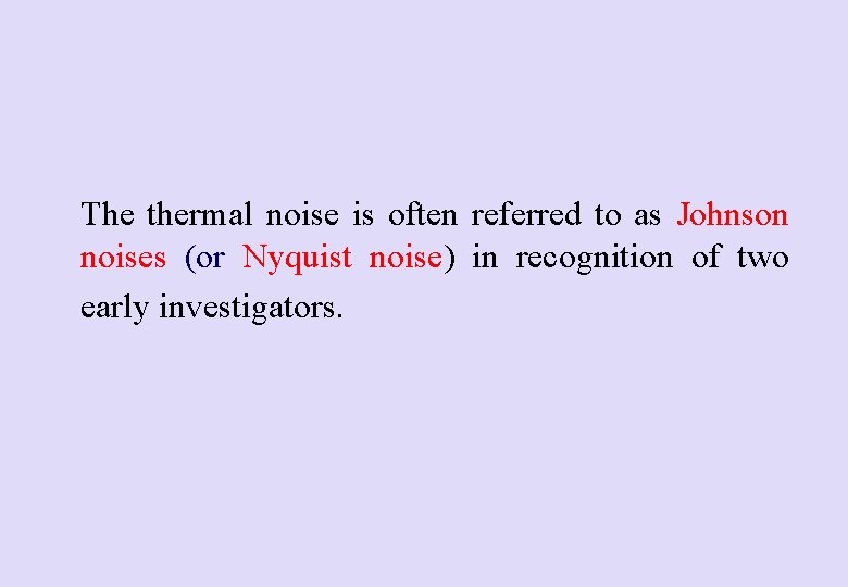 The thermal noise is often referred to as Johnson noises (or Nyquist noise) in The thermal noise is often referred to as Johnson noises (or Nyquist noise) in
