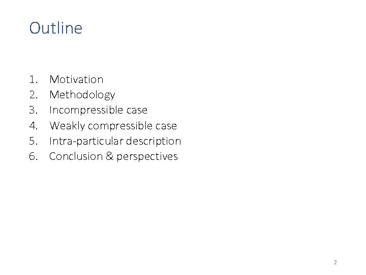 Outline 1. 2. 3. 4. 5. 6. Motivation Methodology Incompressible case Weakly compressible case