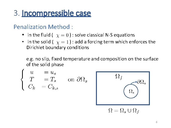 3. Incompressible case Penalization Method : • in the fluid ( ) : solve