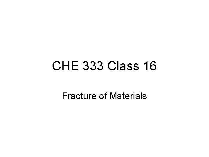 CHE 333 Class 16 Fracture of Materials 