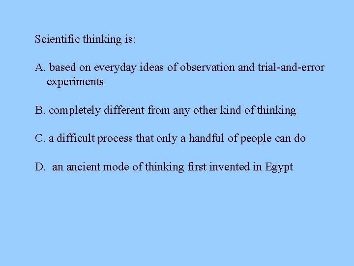 Scientific thinking is: A. based on everyday ideas of observation and trial-and-error experiments B.