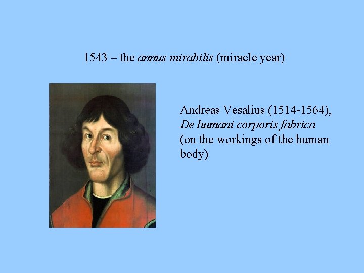 1543 – the annus mirabilis (miracle year) Andreas Vesalius (1514 -1564), De humani corporis
