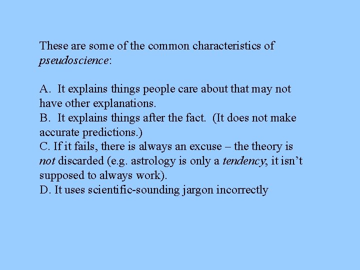 These are some of the common characteristics of pseudoscience: A. It explains things people