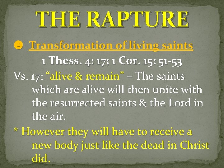 THE RAPTURE Transformation of living saints 1 Thess. 4: 17; 1 Cor. 15: 51