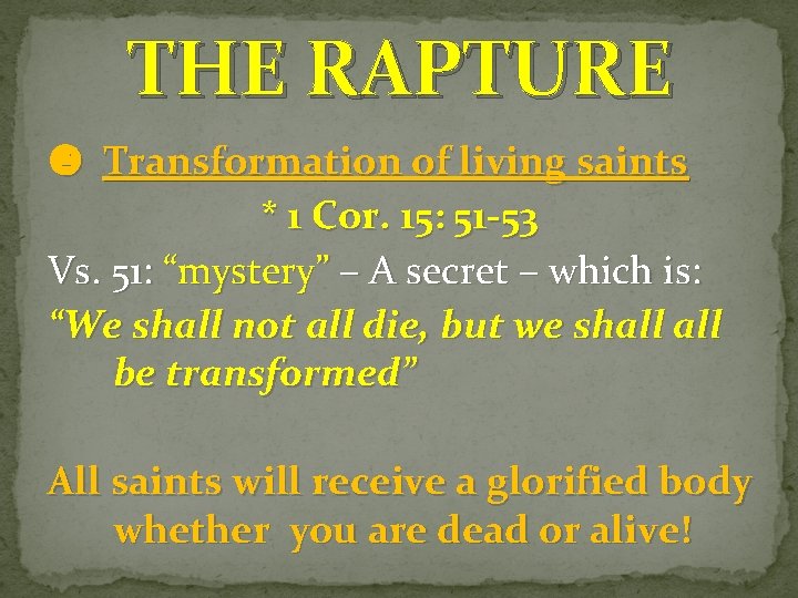 THE RAPTURE Transformation of living saints * 1 Cor. 15: 51 -53 Vs. 51: