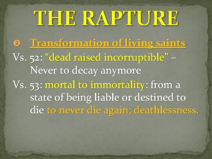 THE RAPTURE Transformation of living saints Vs. 52: “dead raised incorruptible” – Never to