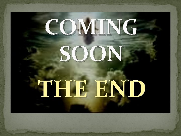 COMING SOON THE END COMING SOON THE END