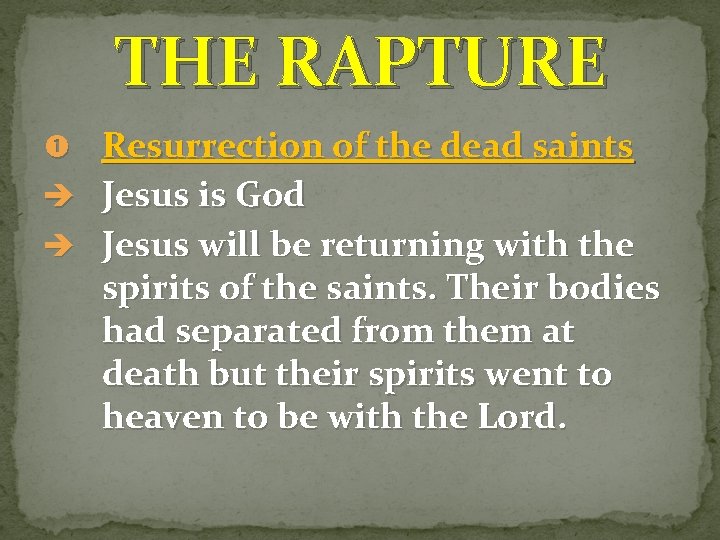 THE RAPTURE Resurrection of the dead saints è Jesus is God è Jesus will