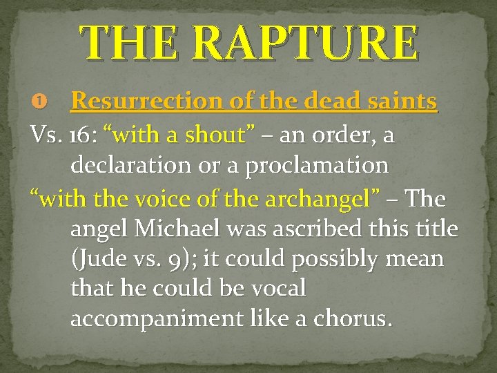 THE RAPTURE Resurrection of the dead saints Vs. 16: “with a shout” – an