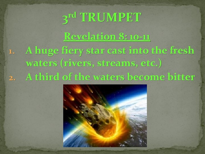 3 rd TRUMPET Revelation 8: 10 -11 1. A huge fiery star cast into 3 rd TRUMPET Revelation 8: 10 -11 1. A huge fiery star cast into