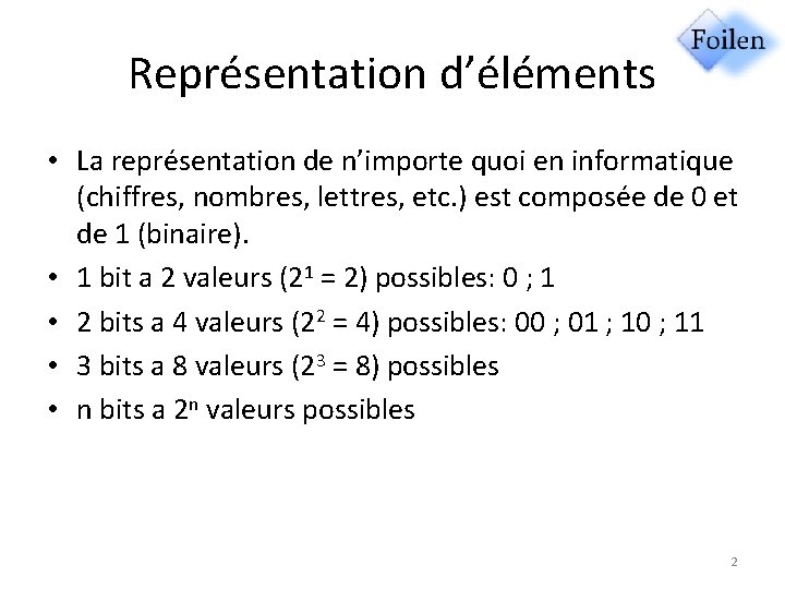 Représentation d’éléments • La représentation de n’importe quoi en informatique (chiffres, nombres, lettres, etc.