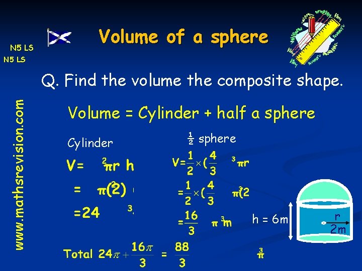 N 5 LS Volume of a sphere N 5 LS www. mathsrevision. com Q.