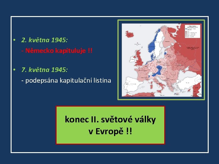  • 2. května 1945: - Německo kapituluje !! • 7. května 1945: -