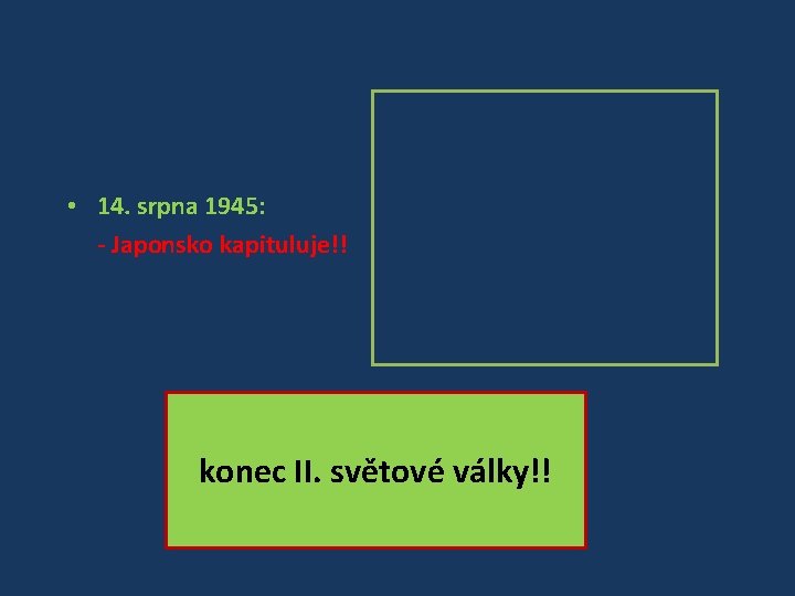  • 14. srpna 1945: - Japonsko kapituluje!! konec II. světové války!! 