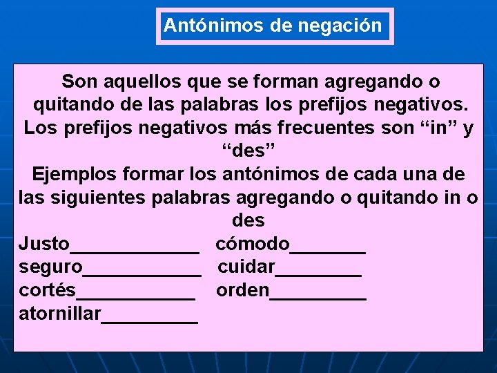 Antónimos de negación Son aquellos que se forman agregando o quitando de las palabras