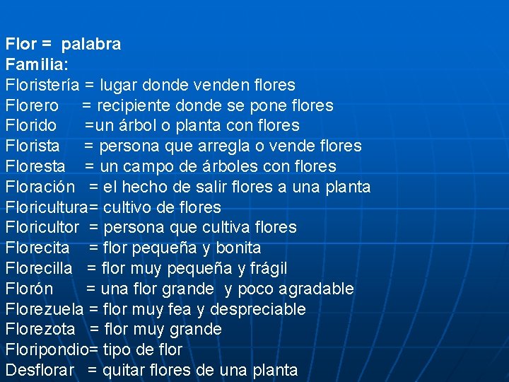 Flor = palabra Familia: Floristería = lugar donde venden flores Florero = recipiente donde