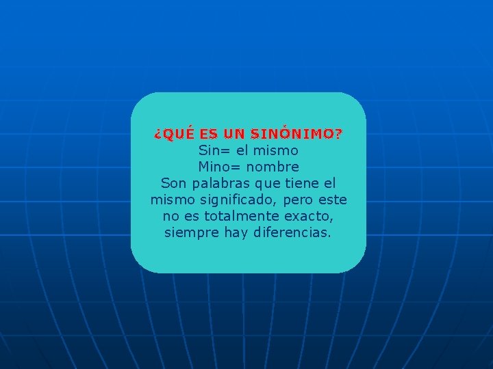 ¿QUÉ ES UN SINÓNIMO? Sin= el mismo Mino= nombre Son palabras que tiene el