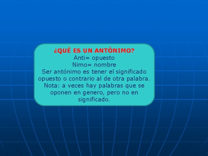 ¿QUÉ ES UN ANTÓNIMO? Anti= opuesto Nimo= nombre Ser antónimo es tener el significado