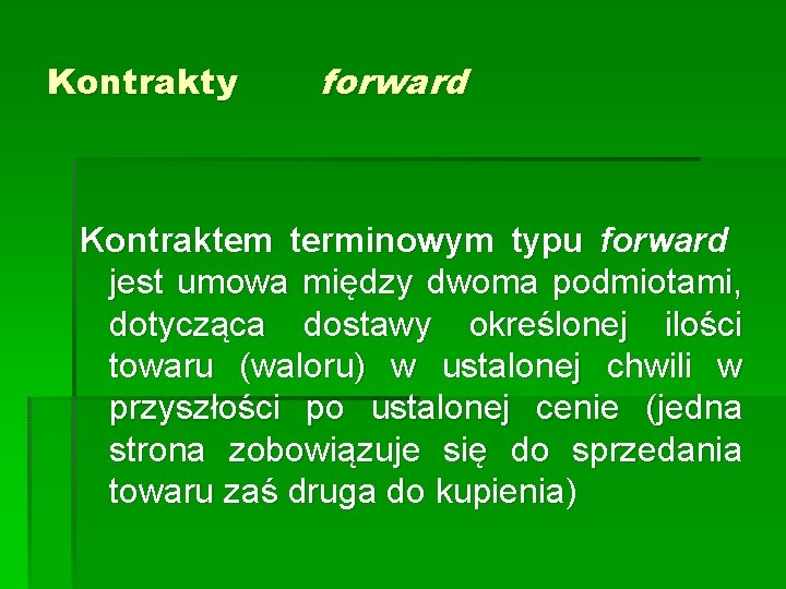 Kontrakty forward Kontraktem terminowym typu forward jest umowa między dwoma podmiotami, dotycząca dostawy określonej