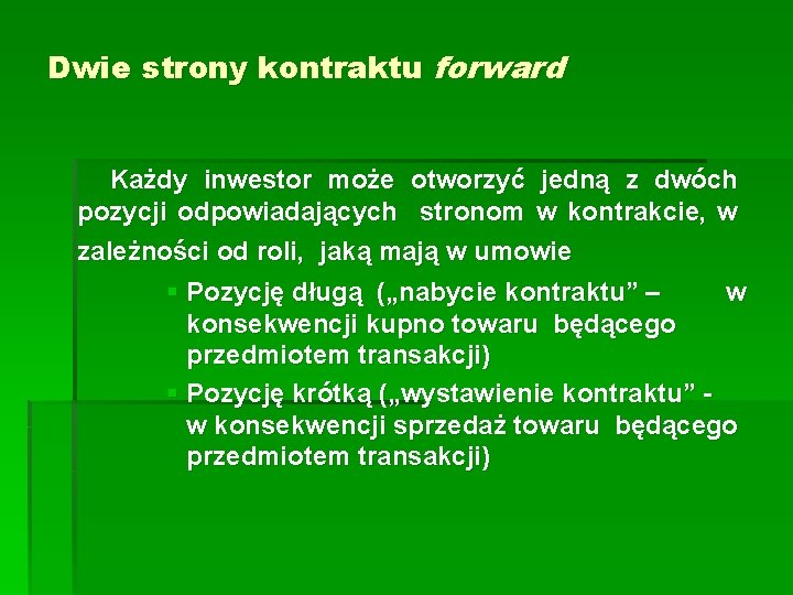 Dwie strony kontraktu forward Każdy inwestor może otworzyć jedną z dwóch pozycji odpowiadających stronom