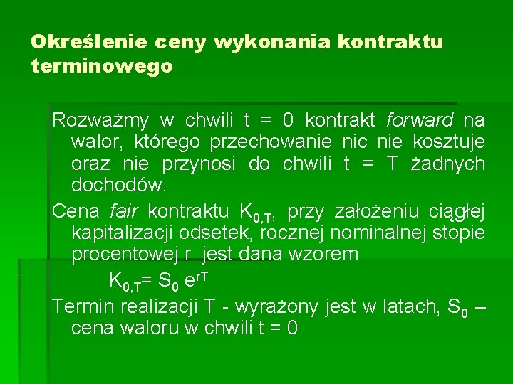 Określenie ceny wykonania kontraktu terminowego Rozważmy w chwili t = 0 kontrakt forward na