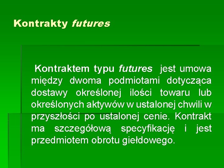 Kontrakty futures Kontraktem typu futures jest umowa między dwoma podmiotami dotycząca dostawy określonej ilości