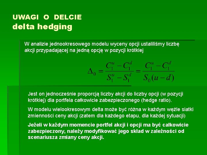 UWAGI O DELCIE delta hedging W analizie jednookresowego modelu wyceny opcji ustaliliśmy liczbę akcji