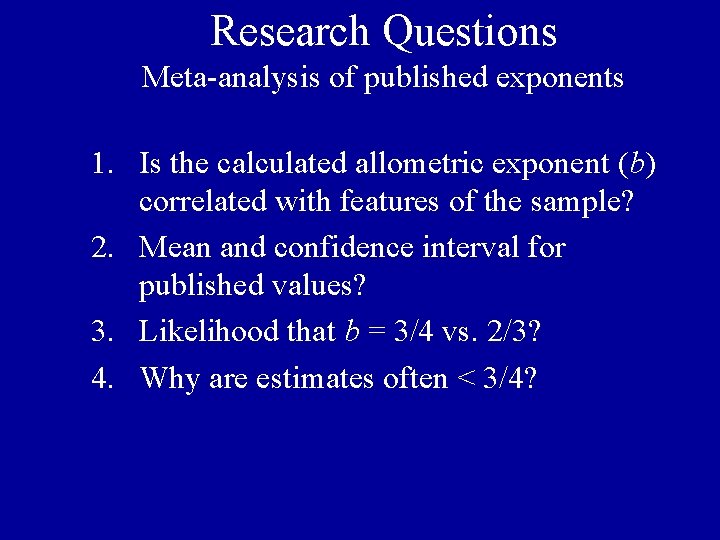 Research Questions Meta-analysis of published exponents 1. Is the calculated allometric exponent (b) correlated Research Questions Meta-analysis of published exponents 1. Is the calculated allometric exponent (b) correlated