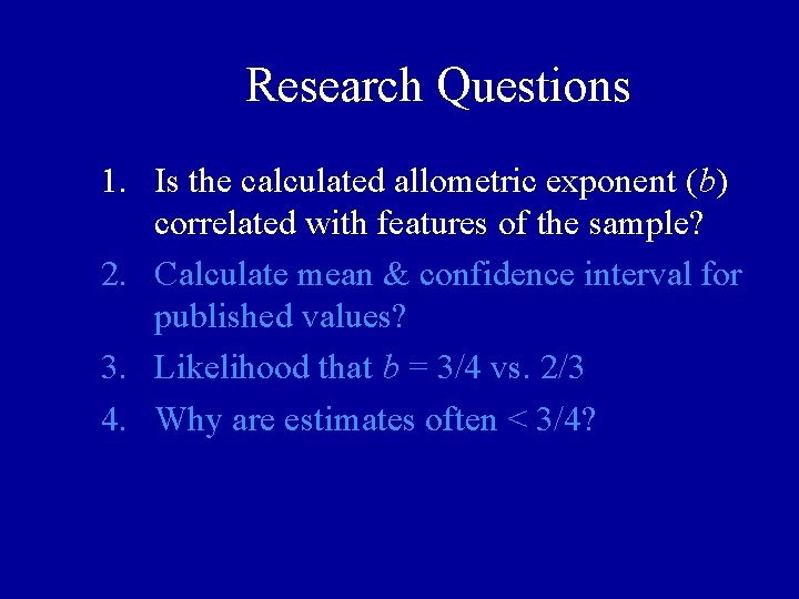Research Questions 1. Is the calculated allometric exponent (b) correlated with features of the Research Questions 1. Is the calculated allometric exponent (b) correlated with features of the