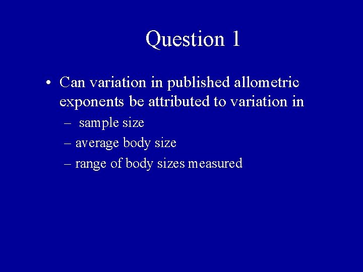 Question 1 • Can variation in published allometric exponents be attributed to variation in Question 1 • Can variation in published allometric exponents be attributed to variation in