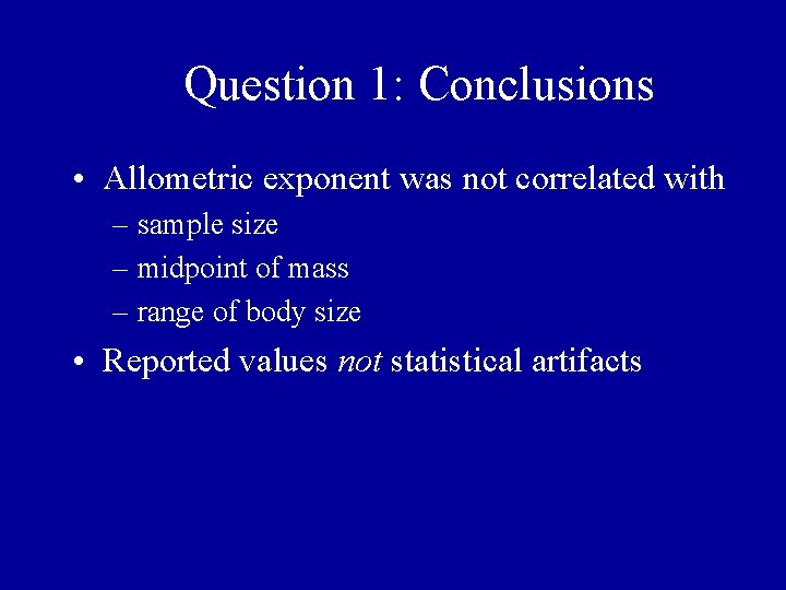 Question 1: Conclusions • Allometric exponent was not correlated with – sample size – Question 1: Conclusions • Allometric exponent was not correlated with – sample size –