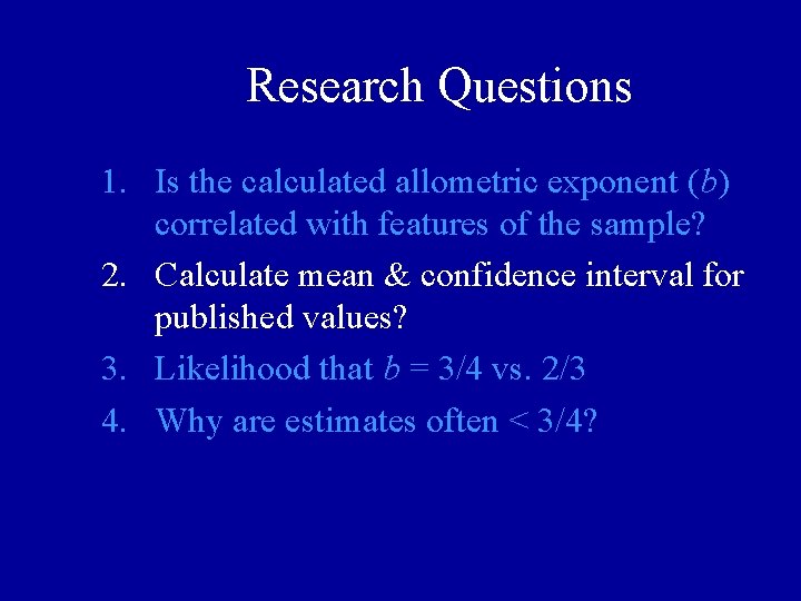 Research Questions 1. Is the calculated allometric exponent (b) correlated with features of the Research Questions 1. Is the calculated allometric exponent (b) correlated with features of the