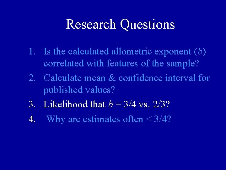 Research Questions 1. Is the calculated allometric exponent (b) correlated with features of the Research Questions 1. Is the calculated allometric exponent (b) correlated with features of the