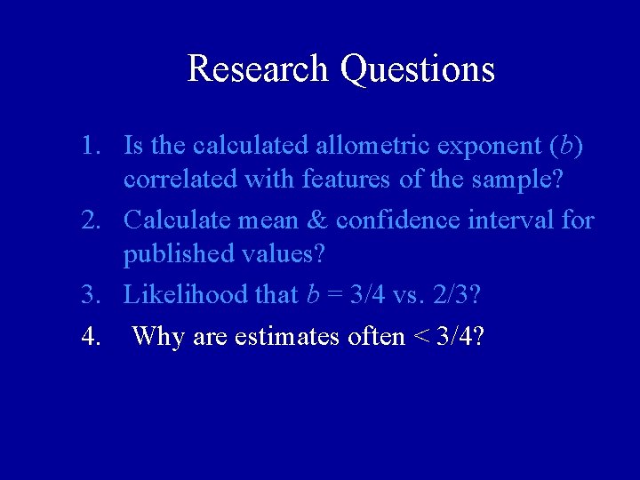 Research Questions 1. Is the calculated allometric exponent (b) correlated with features of the Research Questions 1. Is the calculated allometric exponent (b) correlated with features of the
