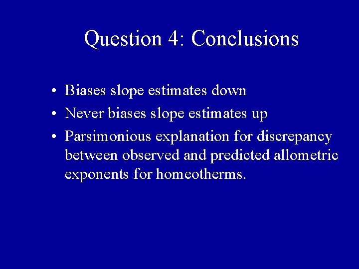 Question 4: Conclusions • Biases slope estimates down • Never biases slope estimates up Question 4: Conclusions • Biases slope estimates down • Never biases slope estimates up