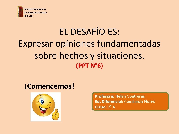 Colegio Providencia Del Sagrado Corazón Temuco EL DESAFÍO ES: Expresar opiniones fundamentadas sobre hechos Colegio Providencia Del Sagrado Corazón Temuco EL DESAFÍO ES: Expresar opiniones fundamentadas sobre hechos