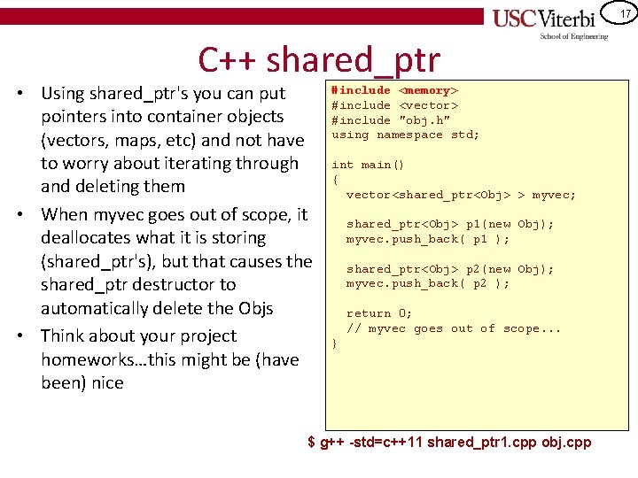 17 C++ shared_ptr • Using shared_ptr's you can put pointers into container objects (vectors,