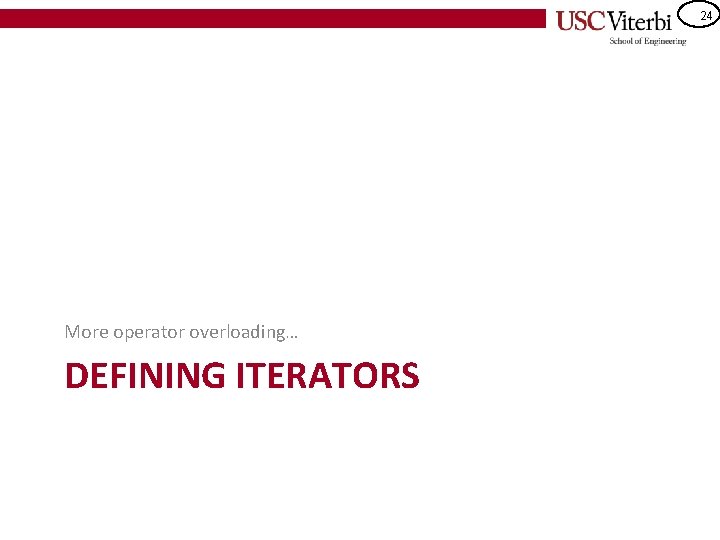 24 More operator overloading… DEFINING ITERATORS 