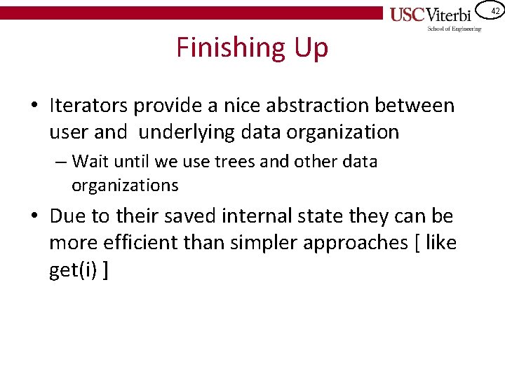 42 Finishing Up • Iterators provide a nice abstraction between user and underlying data