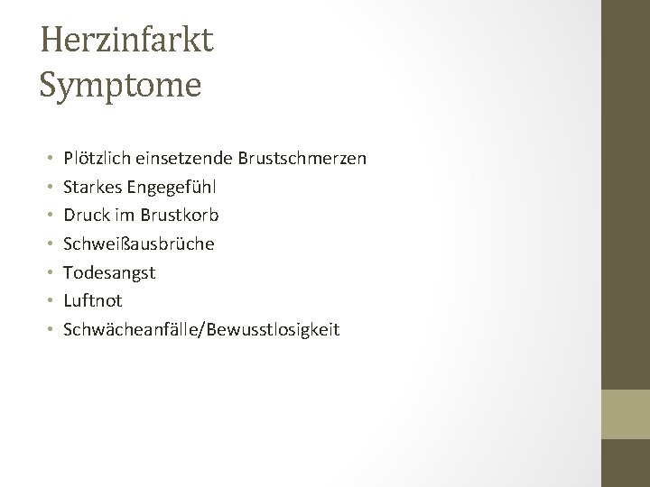 Herzinfarkt Symptome • • Plötzlich einsetzende Brustschmerzen Starkes Engegefühl Druck im Brustkorb Schweißausbrüche Todesangst