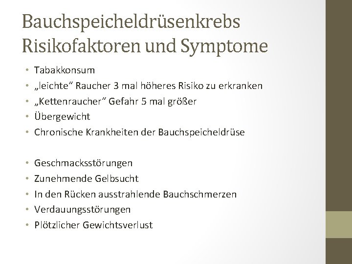 Bauchspeicheldrüsenkrebs Risikofaktoren und Symptome • • • Tabakkonsum „leichte“ Raucher 3 mal höheres Risiko