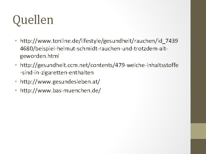 Quellen • http: //www. tonline. de/lifestyle/gesundheit/rauchen/id_7439 4680/beispiel-helmut-schmidt-rauchen-und-trotzdem-altgeworden. html • http: //gesundheit. ccm. net/contents/479 -welche-inhaltsstoffe